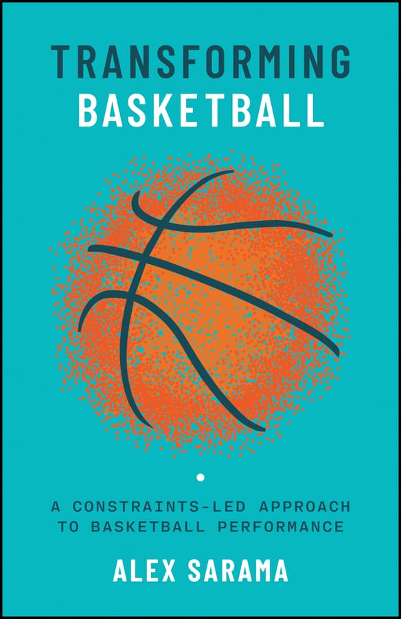 Transforming Basketball: A Constraints-Led Approach to Basketball Performance by Alex Sarama